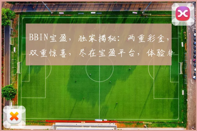 BBIN宝盈，独家揭秘：两重彩金，双重惊喜，尽在宝盈平台，体验非凡