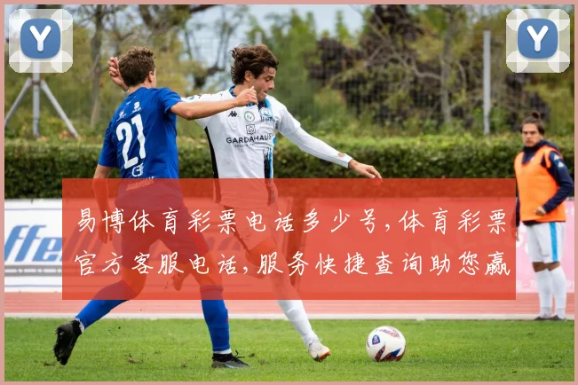 易博体育彩票电话多少号,体育彩票官方客服电话,服务快捷查询助您赢