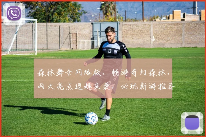 森林舞会网络版，畅游奇幻森林，两大亮点逗趣来袭，必玩新游推荐